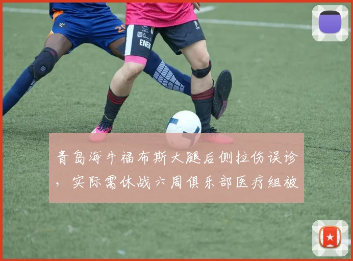 青岛海牛福布斯大腿后侧拉伤误诊，实际需休战六周俱乐部医疗组被问责